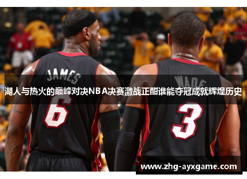 湖人与热火的巅峰对决NBA决赛激战正酣谁能夺冠成就辉煌历史