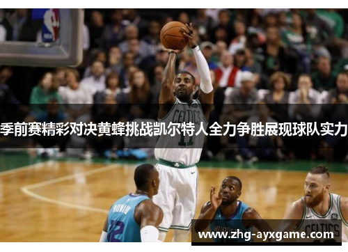 季前赛精彩对决黄蜂挑战凯尔特人全力争胜展现球队实力